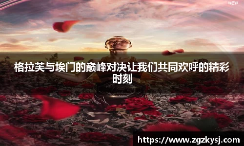 格拉芙与埃门的巅峰对决让我们共同欢呼的精彩时刻